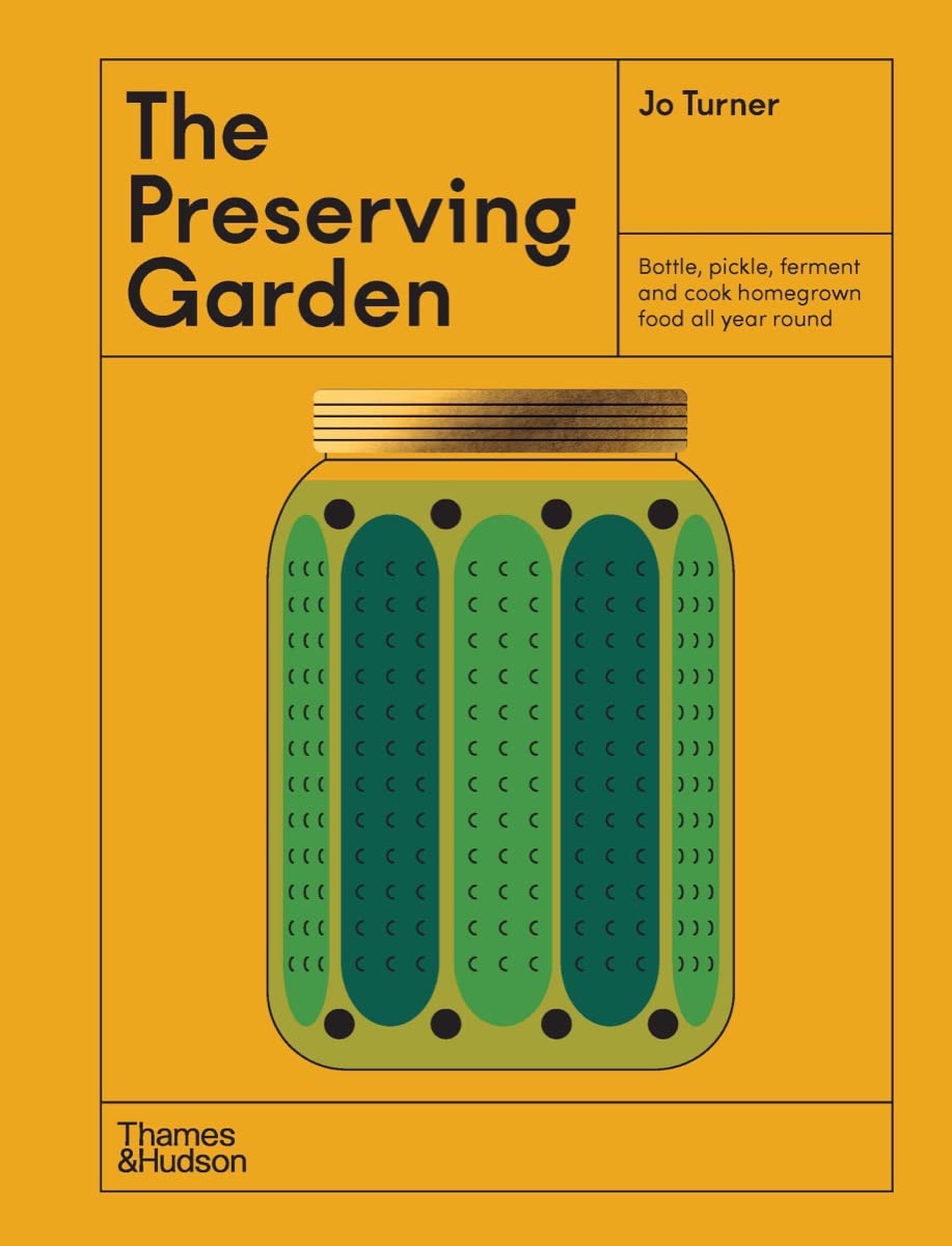 The Preserving Garden: Bottle, Pickle, Ferment, and Cook Homegrown Food All Year Round | Jo Turner