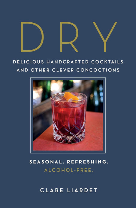 Dry: Delicious Handcrafted Cocktails and Other Clever Concoctions―Seasonal, Refreshing, Alcohol-Free  | Clare Liardet