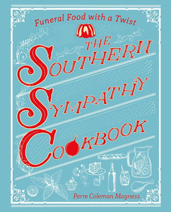 The Southern Sympathy Cookbook: Funeral Food with a Twist| Perre Coleman Magness