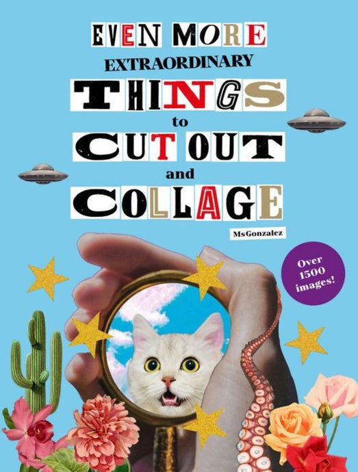Even More Extraordinary Things to Cut Out and Collage | Paula Gonzalez