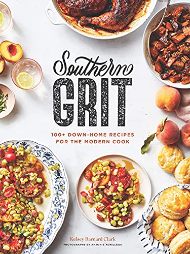 Southern Grit: 100+ Down-Home Recipes for the Modern Cook | Kelsey Barnard Clark & Antonis Achielleos