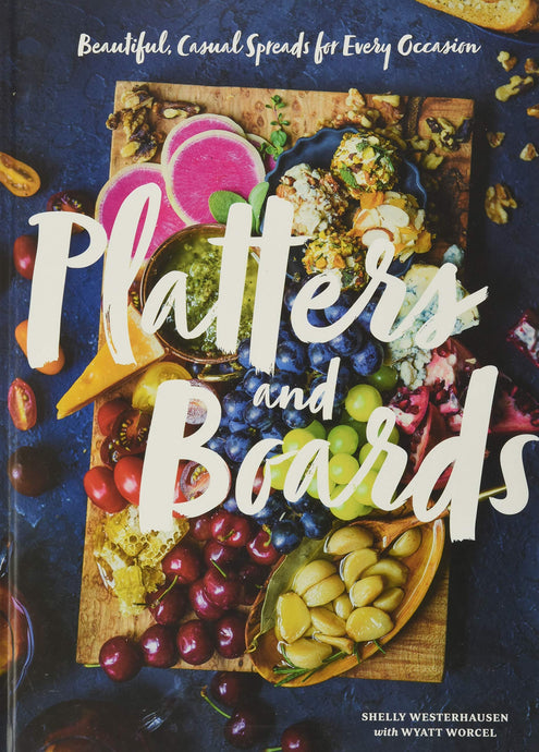 Platters and Boards: Beautiful, Casual Spreads for Every Occasion | Shelly Westerhausen & Wyatt Worcel
