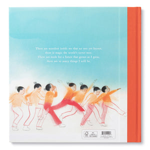 Back cover of book All That I Am. Spine is orange white majority of back cover is sky blue. Sky blue cover fades from top down to white background with images of young boy dancing going across bottom. On sky blue background text reads "There are wonders inside me that no one yet knows, there is magic the world's never seen. There are seeds for a future that grows as I grow, there are so many things I will be."